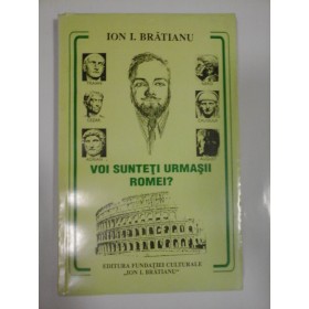 VOI SUNTETI URMASII ROMEI ? - ION I. BRATIANU